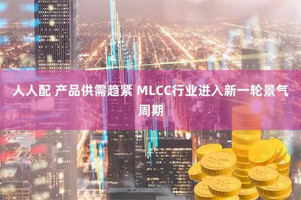 人人配 产品供需趋紧 MLCC行业进入新一轮景气周期